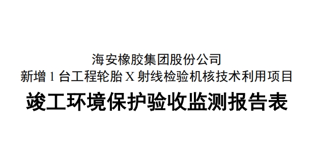 海安橡胶集团股份公司新增1台工程轮胎X射线检验机核技术利用项目竣工环境保护验收公示